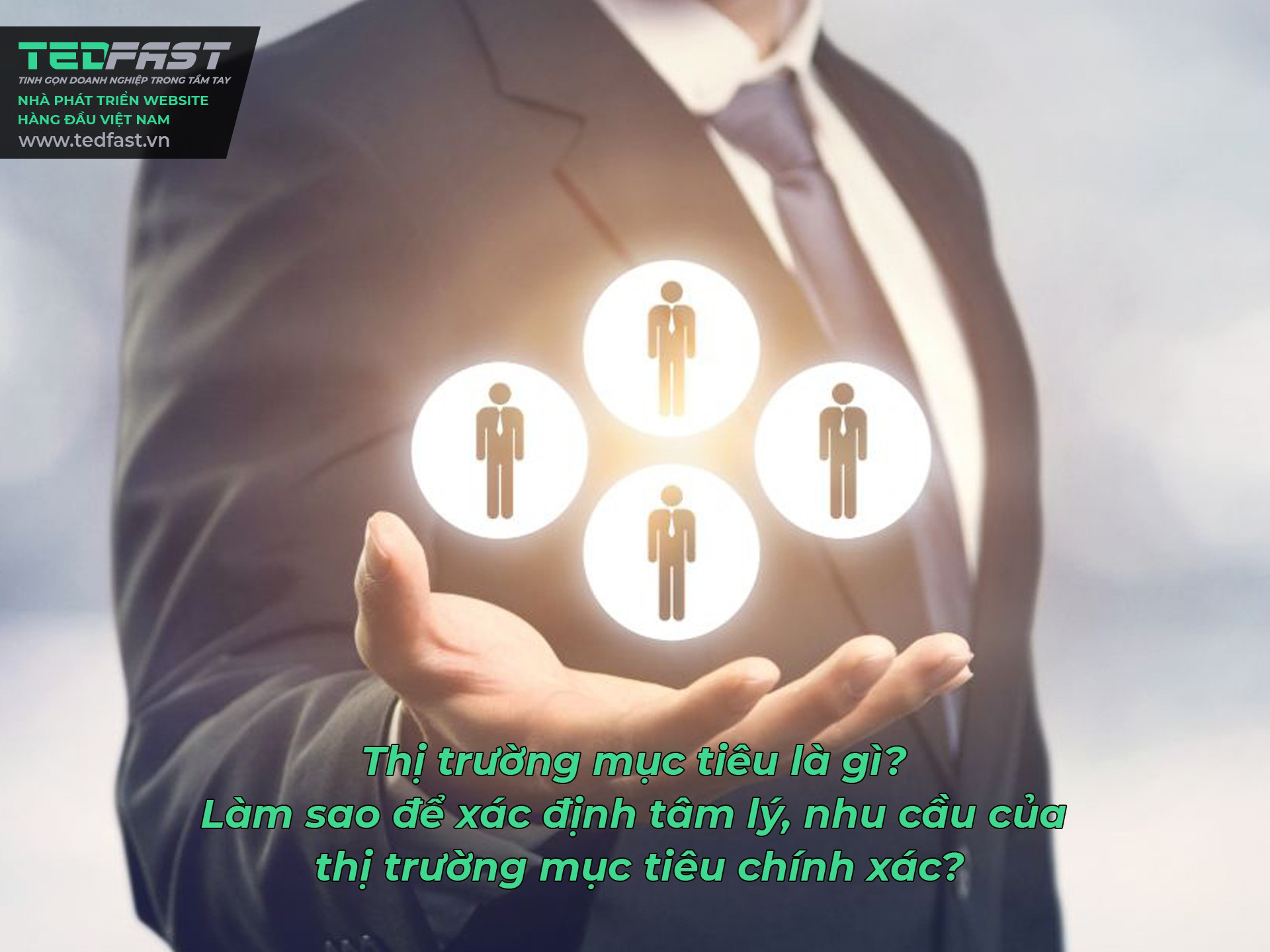 Thị trường mục tiêu là gì? Làm sao để xác định tâm lý, nhu cầu của thị trường mục tiêu chính xác?